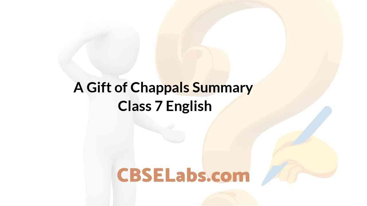 A Gift of Chappals Summary Class 7 English - CBSE Labs